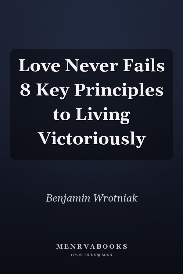 Love Never Fails 8 Key Principles to Living Victoriously