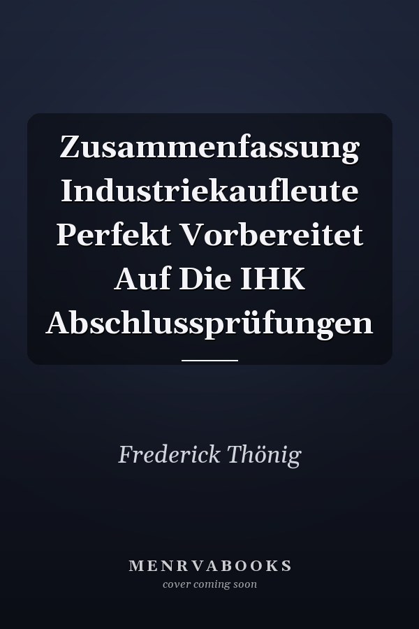 Zusammenfassung Industriekaufleute Perfekt Vorbereitet Auf Die IHK Abschlussprüfungen