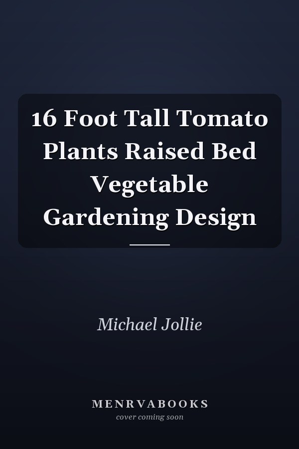 16 Foot Tall Tomato Plants Raised Bed Vegetable Gardening Design