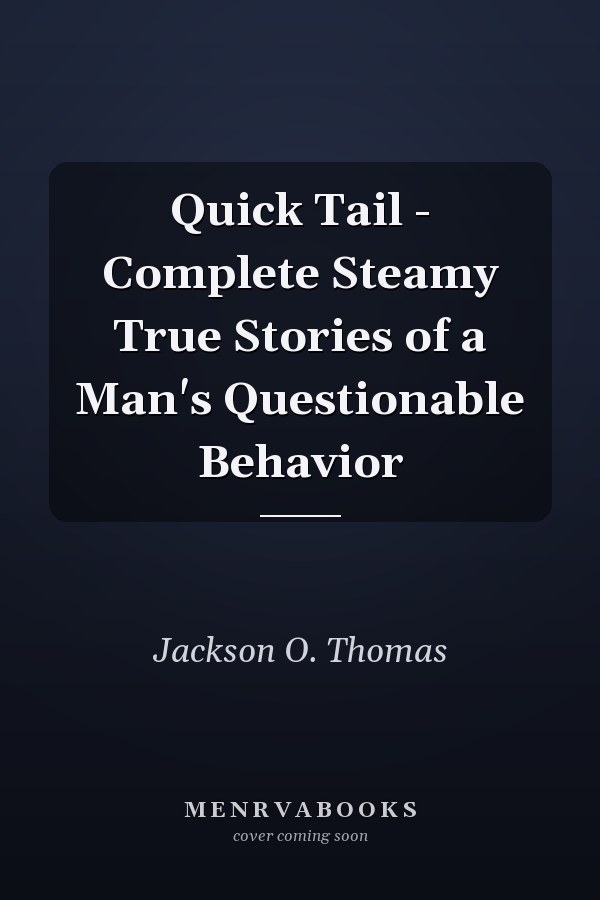 Quick Tail - Complete Steamy True Stories of a Man's Questionable Behavior