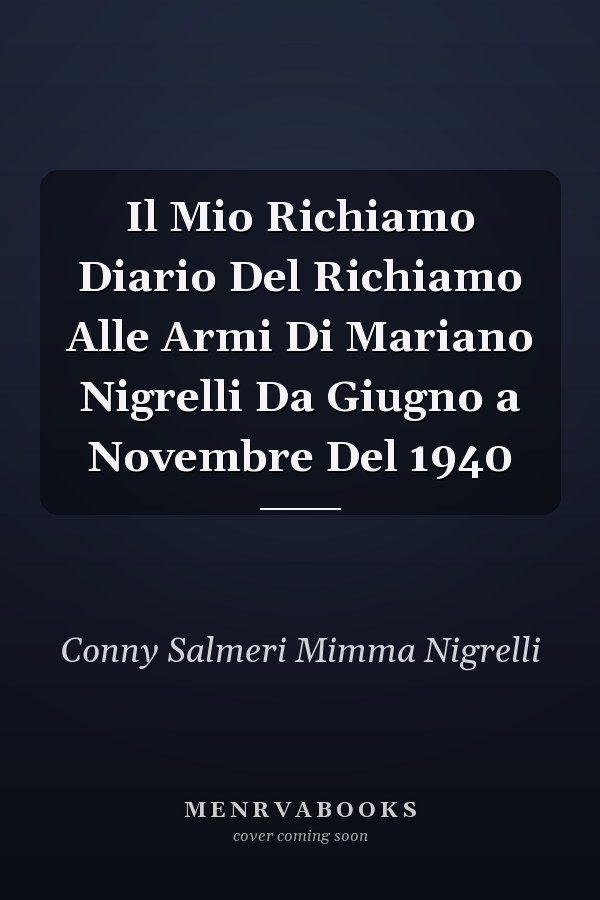 Il Mio Richiamo Diario Del Richiamo Alle Armi Di Mariano Nigrelli Da Giugno a Novembre Del 1940
