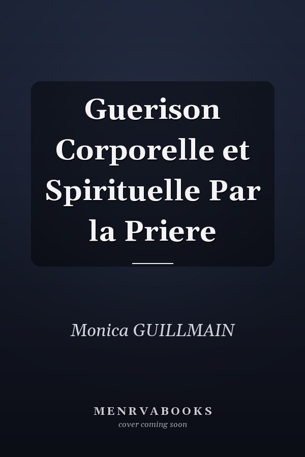 Guerison Corporelle et Spirituelle Par la Priere