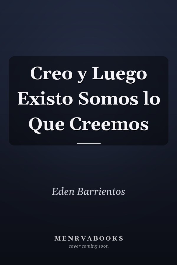 Creo y Luego Existo Somos lo Que Creemos