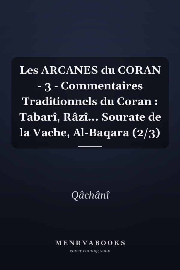 Les ARCANES du CORAN - 3 - Commentaires Traditionnels du Coran : Tabarî, Râzî... Sourate de la Vache, Al-Baqara (2/3)