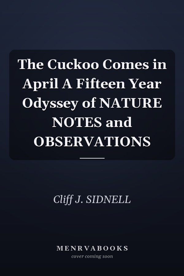 The Cuckoo Comes in April A Fifteen Year Odyssey of NATURE NOTES and OBSERVATIONS