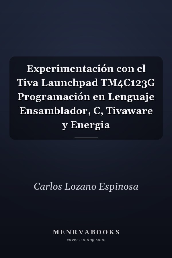 Experimentación con el Tiva Launchpad TM4C123G Programación en Lenguaje Ensamblador, C, Tivaware y Energia