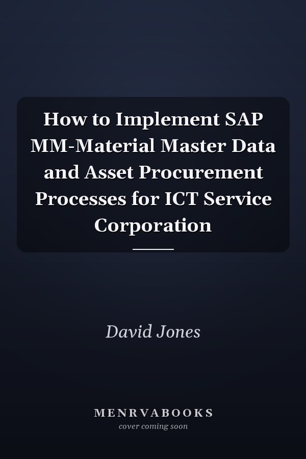 How to Implement SAP MM-Material Master Data and Asset Procurement Processes for ICT Service Corporation