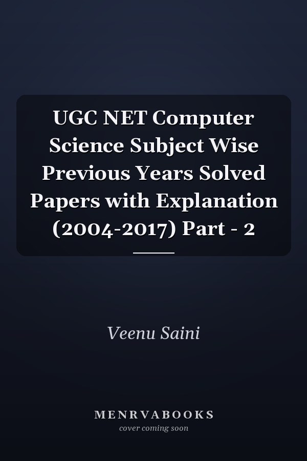 UGC NET Computer Science Subject Wise Previous Years Solved Papers with Explanation (2004-2017) Part - 2