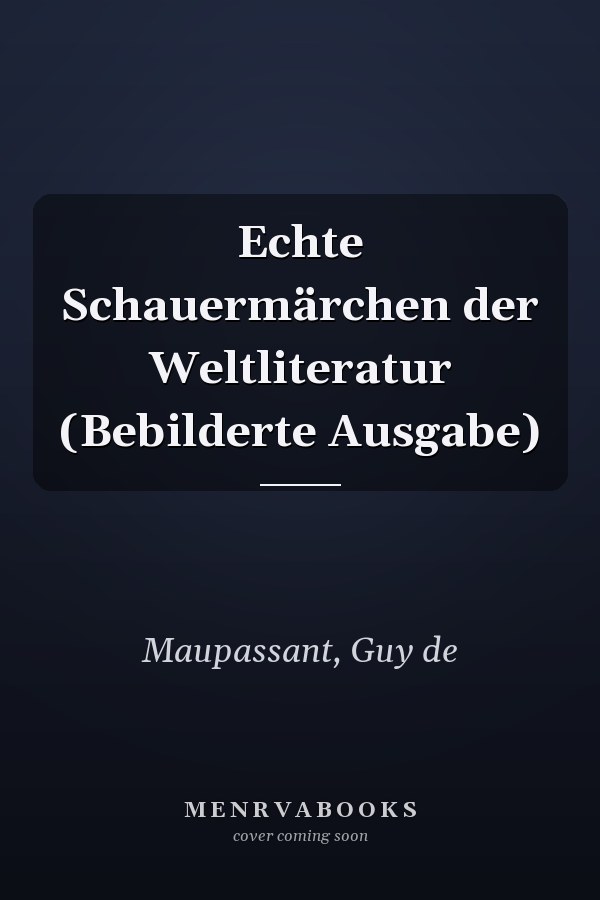 Echte Schauermärchen der Weltliteratur (Bebilderte Ausgabe)
