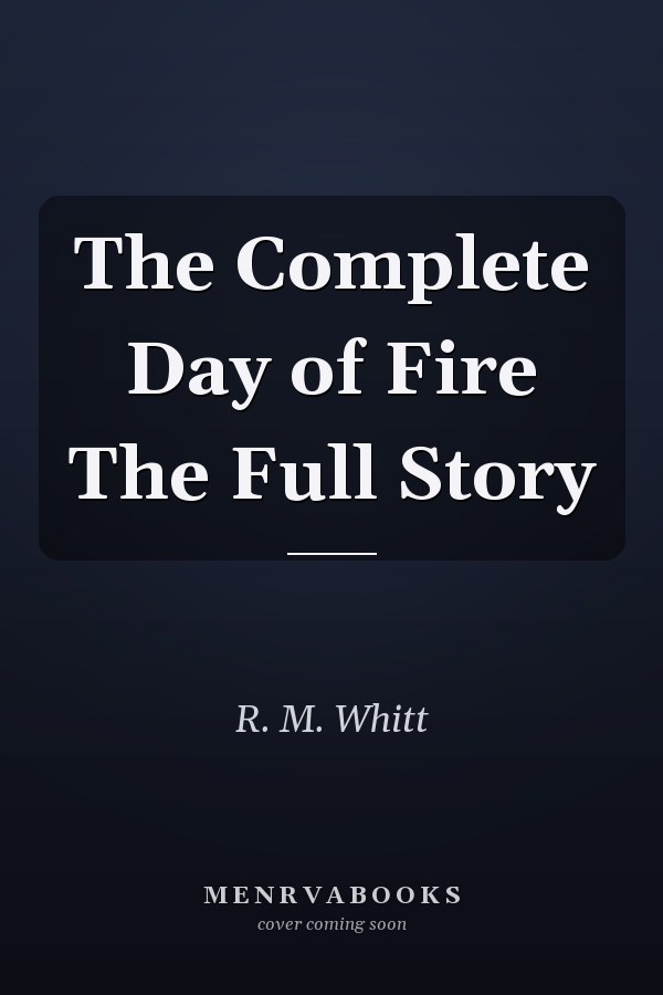 The Complete Day of Fire The Full Story