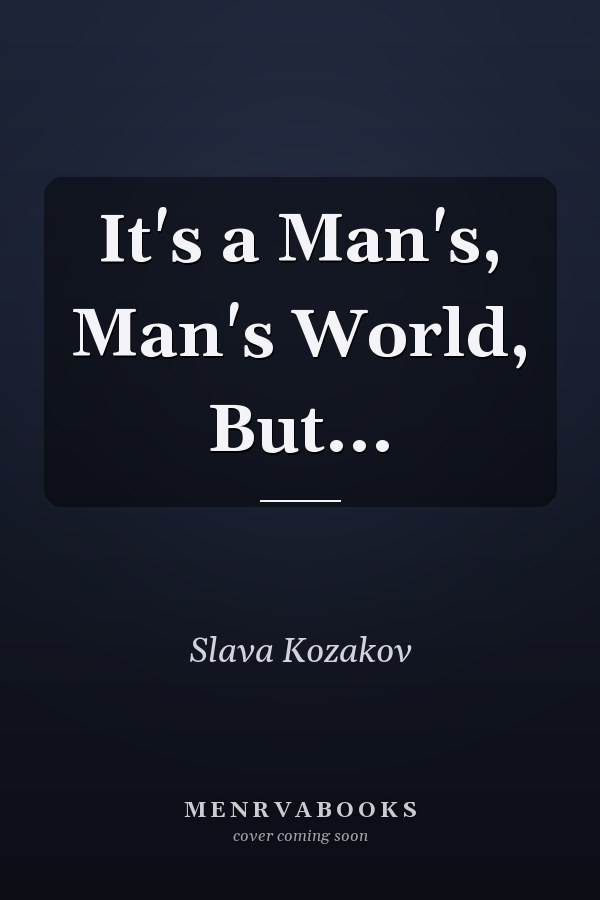 It's a Man's, Man's World, But...