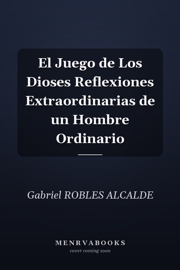 El Juego de Los Dioses Reflexiones Extraordinarias de un Hombre Ordinario