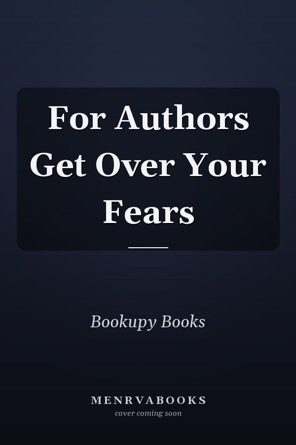 For Authors Get Over Your Fears