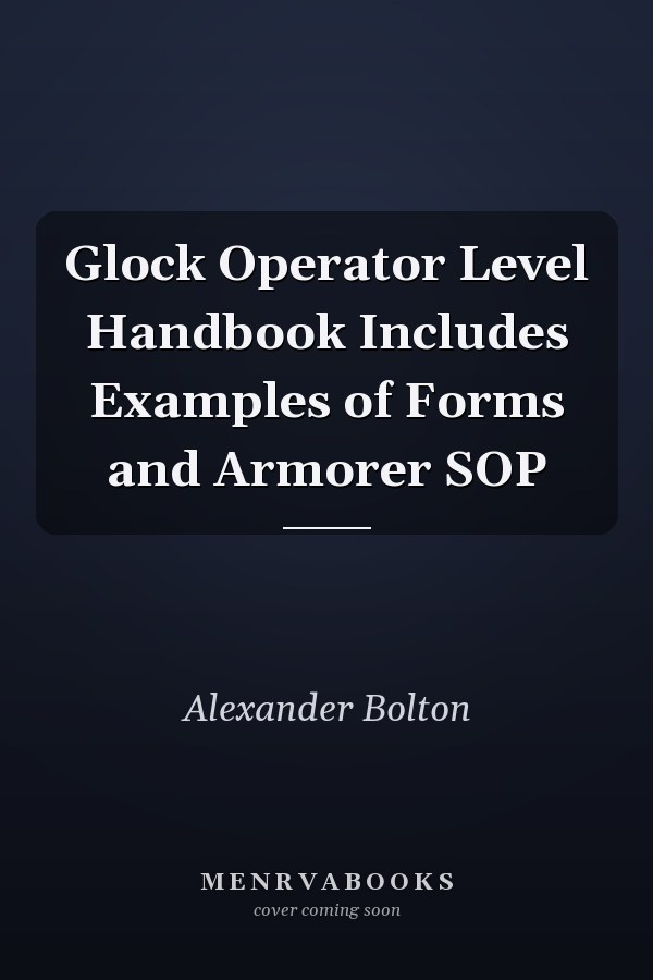 Glock Operator Level Handbook Includes Examples of Forms and Armorer SOP