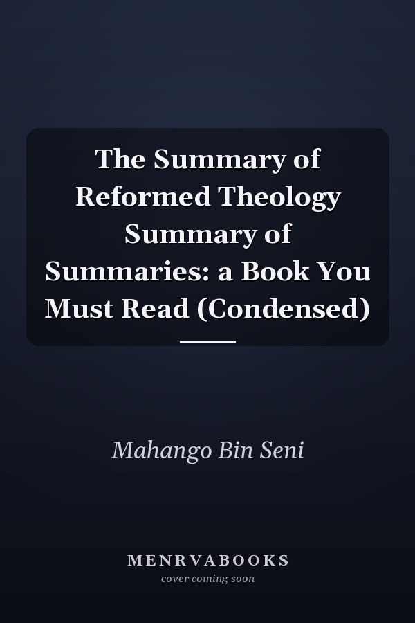 The Summary of Reformed Theology Summary of Summaries: a Book You Must Read (Condensed)