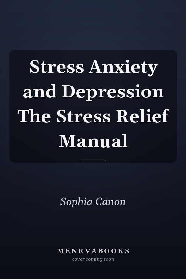 Stress Anxiety and Depression The Stress Relief Manual