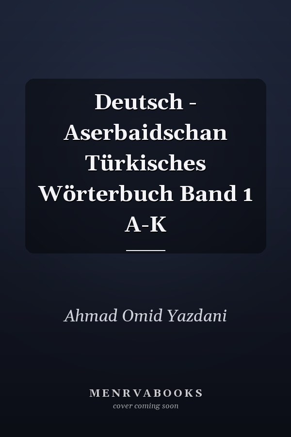 Deutsch - Aserbaidschan Türkisches Wörterbuch Band 1 A-K