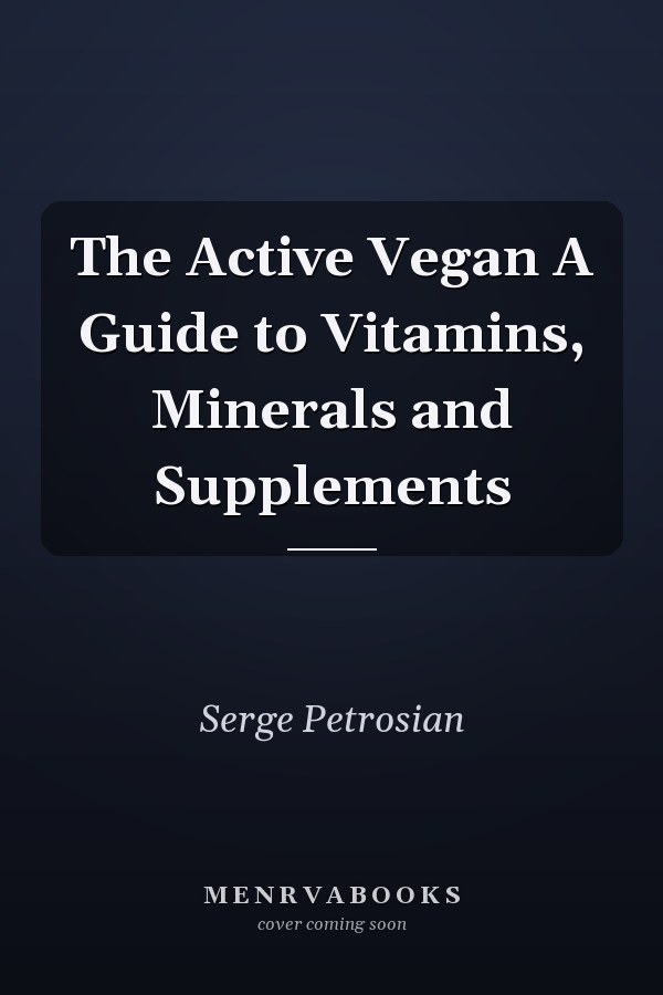 The Active Vegan A Guide to Vitamins, Minerals and Supplements
