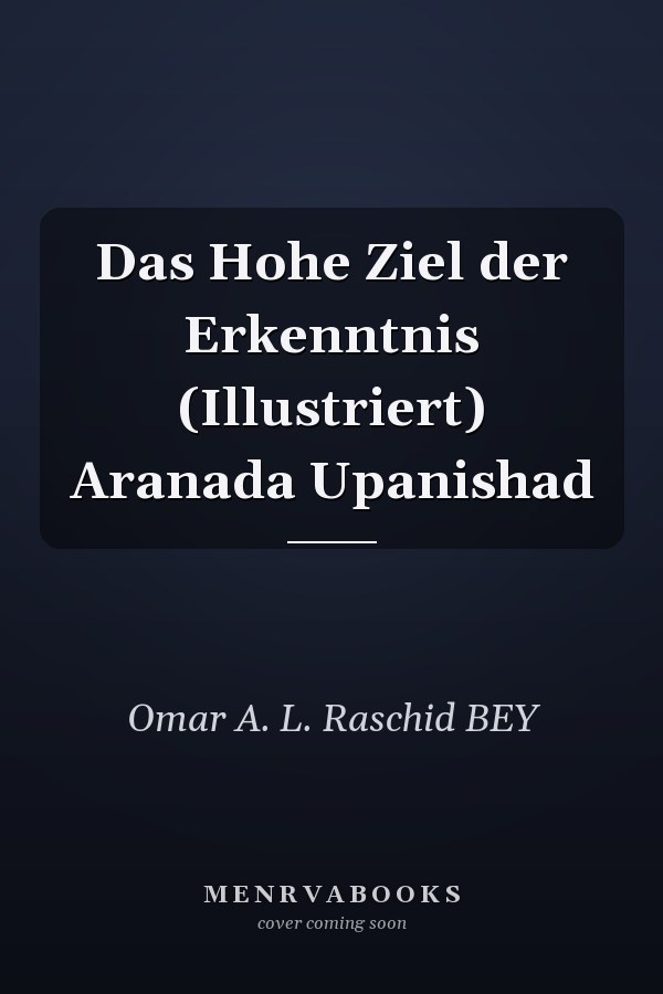 Das Hohe Ziel der Erkenntnis (Illustriert) Aranada Upanishad