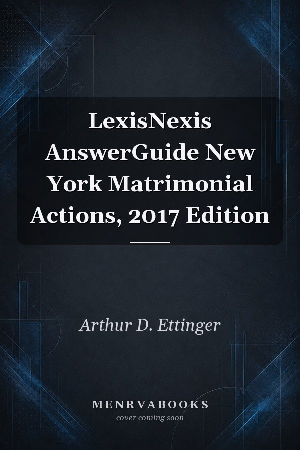 LexisNexis AnswerGuide New York Matrimonial Actions, 2017 Edition