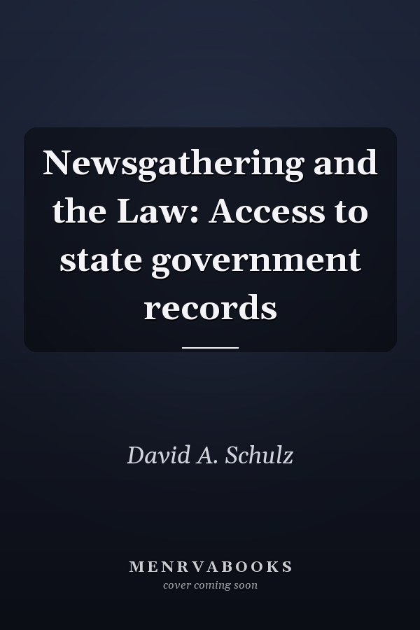 Newsgathering and the Law: Access to state government records