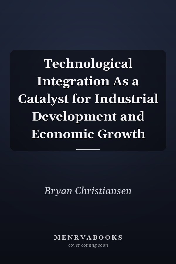 Technological Integration As a Catalyst for Industrial Development and Economic Growth