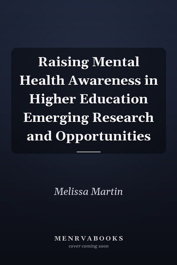 Raising Mental Health Awareness in Higher Education Emerging Research and Opportunities