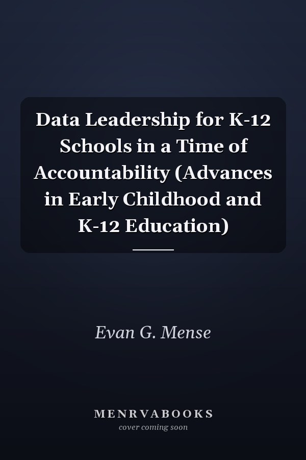 Data Leadership for K-12 Schools in a Time of Accountability (Advances in Early Childhood and K-12 Education)