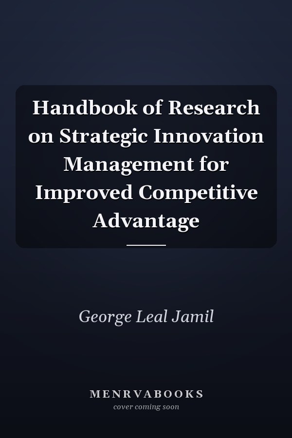Handbook of Research on Strategic Innovation Management for Improved Competitive Advantage