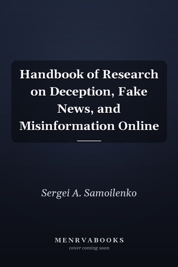 Handbook of Research on Deception, Fake News, and Misinformation Online