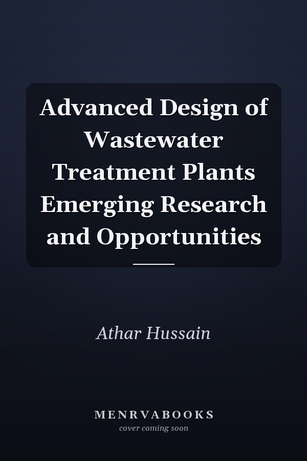 Advanced Design of Wastewater Treatment Plants Emerging Research and Opportunities