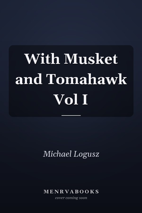 With Musket and Tomahawk Vol I