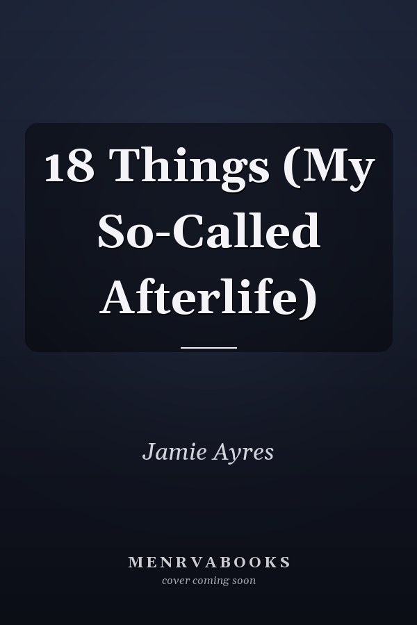 18 Things (My So-Called Afterlife)