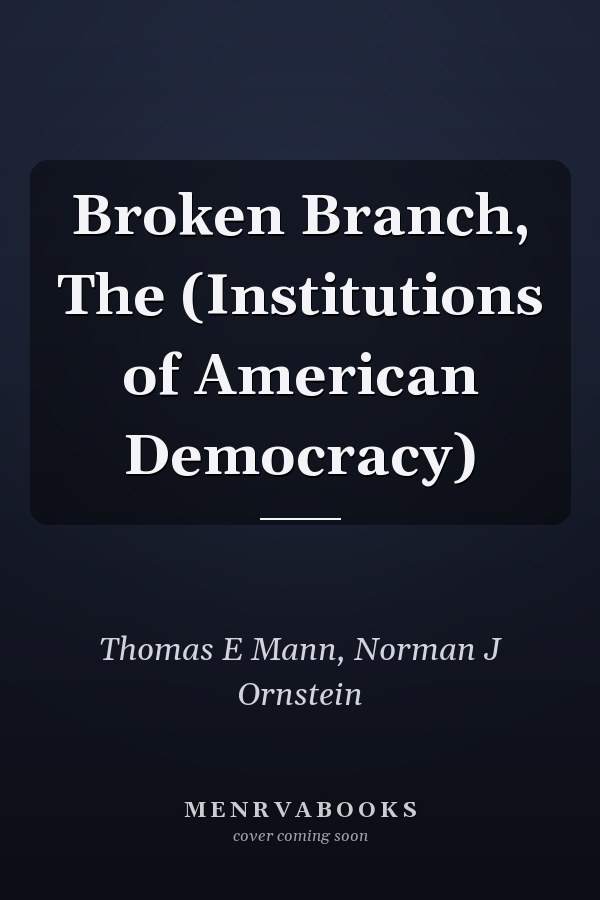 Broken Branch, The (Institutions of American Democracy)