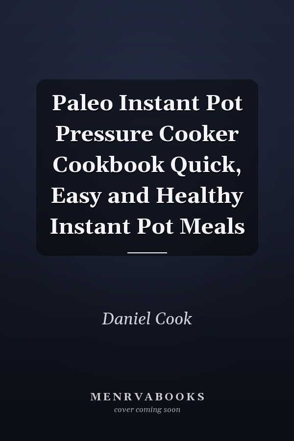 Paleo Instant Pot Pressure Cooker Cookbook Quick, Easy and Healthy Instant Pot Meals