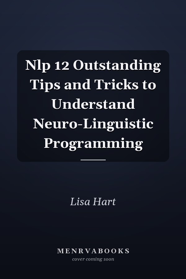 Nlp 12 Outstanding Tips and Tricks to Understand Neuro-Linguistic Programming