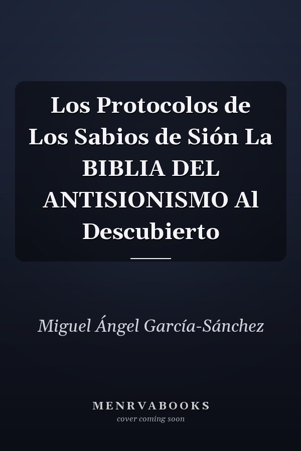 Los Protocolos de Los Sabios de Sión La BIBLIA DEL ANTISIONISMO Al Descubierto