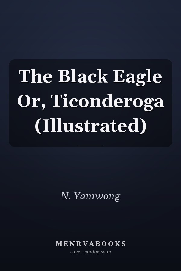 The Black Eagle Or, Ticonderoga (Illustrated)