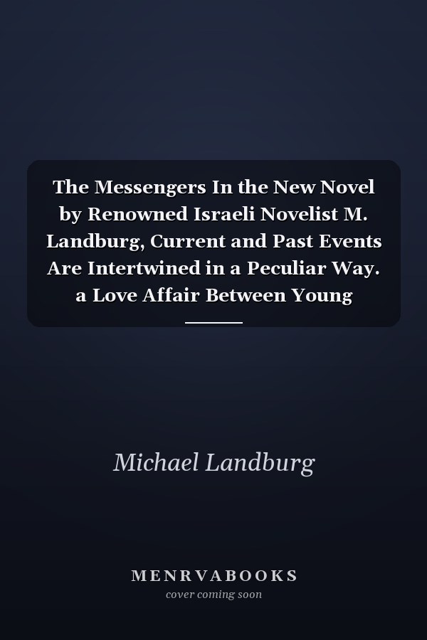 The Messengers In the New Novel by Renowned Israeli Novelist M. Landburg, Current and Past Events Are Intertwined in a Peculiar Way. a Love Affair Between Young Students, a Military Operation in Gaza, and the Personal Philosophies of an Austrian Jew, Shot 70 Years Ago