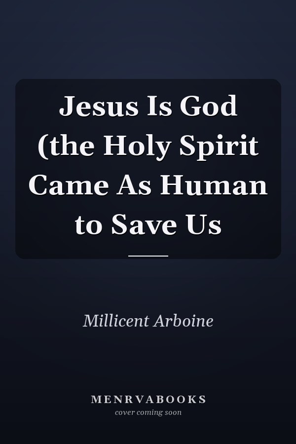 Jesus Is God (the Holy Spirit Came As Human to Save Us