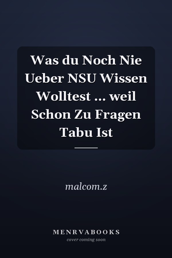 Was du Noch Nie Ueber NSU Wissen Wolltest ... weil Schon Zu Fragen Tabu Ist