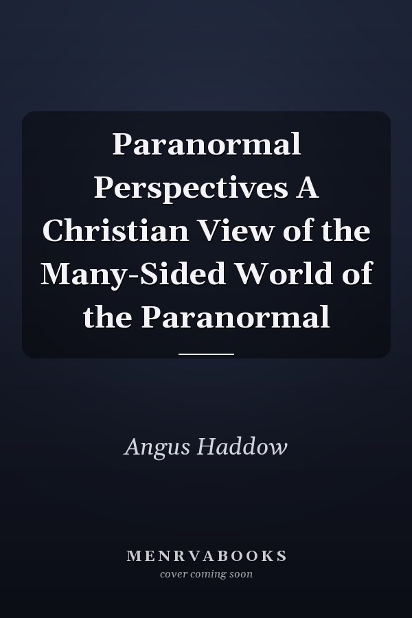 Paranormal Perspectives A Christian View of the Many-Sided World of the Paranormal