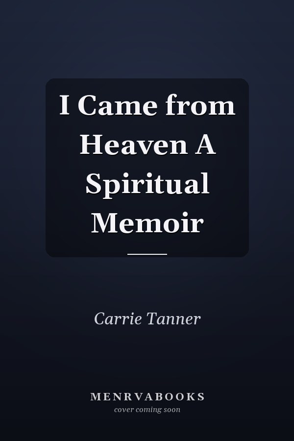 I Came from Heaven A Spiritual Memoir