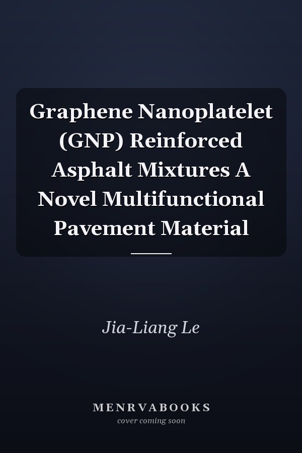 Graphene Nanoplatelet (GNP) Reinforced Asphalt Mixtures A Novel Multifunctional Pavement Material