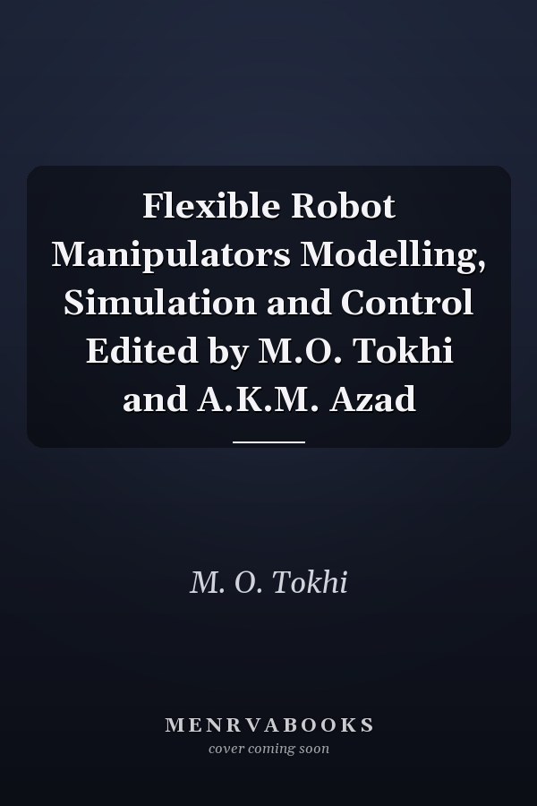 Flexible Robot Manipulators Modelling, Simulation and Control Edited by M.O. Tokhi and A.K.M. Azad