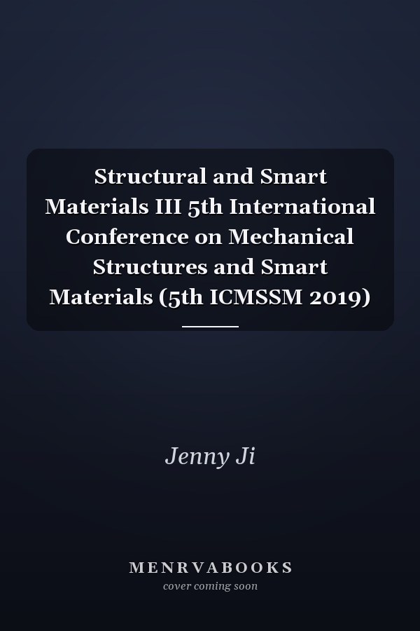Structural and Smart Materials III 5th International Conference on Mechanical Structures and Smart Materials (5th ICMSSM 2019)