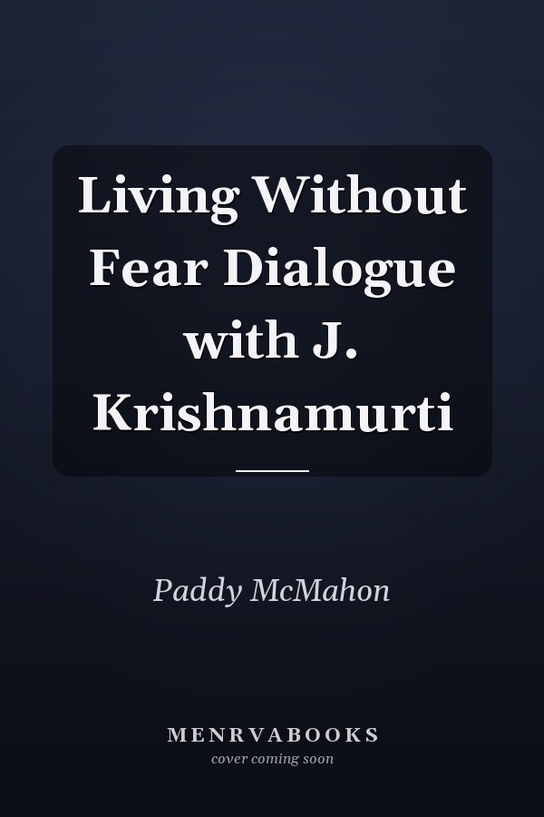 Living Without Fear Dialogue with J. Krishnamurti