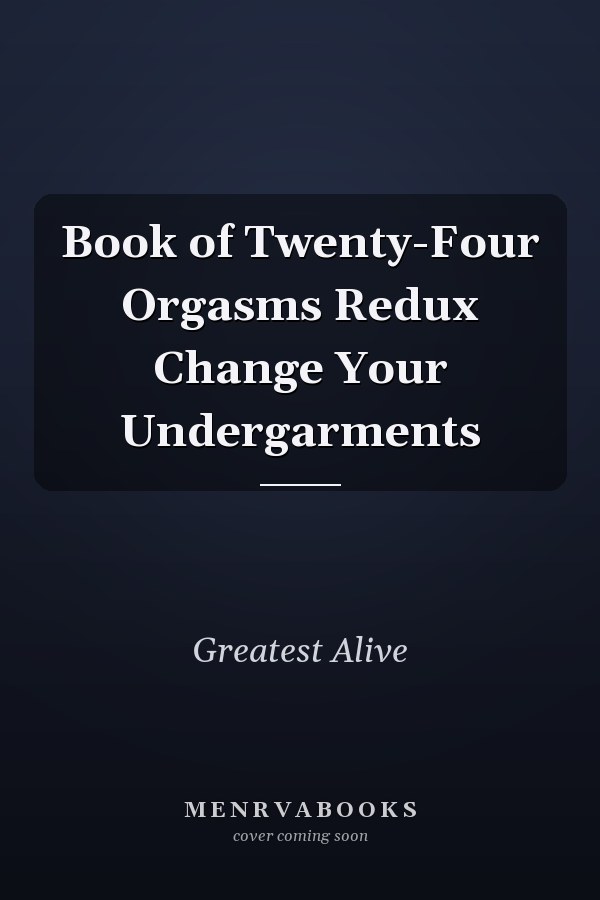 Book of Twenty-Four Orgasms Redux Change Your Undergarments