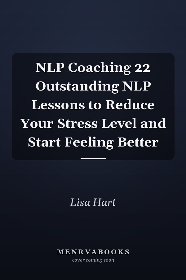 NLP Coaching 22 Outstanding NLP Lessons to Reduce Your Stress Level and Start Feeling Better