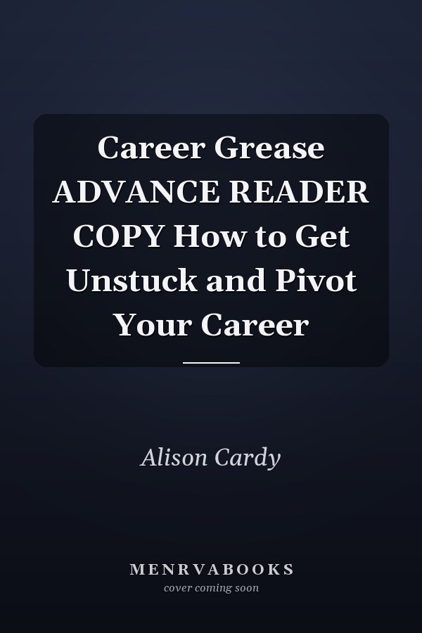 Career Grease ADVANCE READER COPY How to Get Unstuck and Pivot Your Career